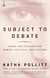 Subject to Debate - Sense and Dissents on Women, Politics, and Culture