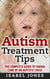 Autism Treatment Tips: The Complete Guide to Taking Care of an Autistic Child (Autism Spectrum Disorder, Autism Symptoms, Autism Signs)