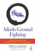 Aikido Ground Fighting - Grappling and Submission Techniques