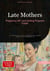 Late Mothers: Pregnancy 40+ and Getting Pregnant Faster - A Practical Guide for Women on Fertility, Late Birth, Medical Support, and Life Balance After 40