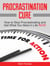 Procrastination Cure: How to Stop Procrastinating and Get What You Want in Life Now