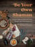 Be Your Own Shaman - A Field Guide to Utilize 101 of the World's Most Healing Plants
