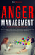 Anger Management: How to Achieve Self-Control, Master your Emotions and Take Control of your Anger in Every Situation