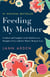 Feeding My Mother - Comfort and Laughter in the Kitchen as My Mom Lives with Memory Loss