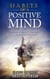 Habits of a Positive Mind: Discipline Yourself Toward A Wonderful New World
