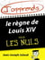 J'apprends le règne de Louis XIV pour les Nuls