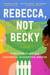 Rebecca, Not Becky - A Novel