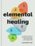 Elemental Healing - A 5-Element Path for Ancestor Connection, Balanced Energy, and an Aligned Life