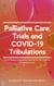 Palliative Care, Trials and COVID-19 Tribulations