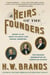 Heirs of the Founders - The Epic Rivalry of Henry Clay, John Calhoun and Daniel Webster, the Second Generation of American Giants
