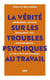 La vérité sur les troubles psychiques au travail - Dépression, anxiété, bipolarité, TOC, schizophrénie : la vie active est possible !