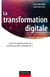 La transformation digitale - Saisir les opportunités du numérique pour l'entreprise