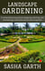 Landscape Gardening: A comprehensive guide to designing, planting, and maintaining a beautiful and functional garden