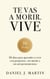 Te vas a morir. Vive: 30 días para aprender a vivir con propósito, sin miedo y sin arrepentimientos