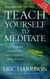 Teach Yourself To Meditate - Over 20 simple exercises for peace, health & clarity of mind