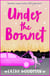 Under the Bonnet - A fabulously funny tale of love vs. lust
