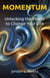 Momentum: Unlocking the Power to Change Your Life