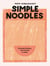 Simple Noodles - Everyday Recipes, from Instant to Udon