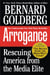 Arrogance - Rescuing America from the Media Elite