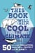 This Book Will (Help) Cool the Climate - 50 Ways to Cut Pollution, Speak Up and Protect Our Planet!