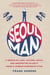 Seoul Man - A Memoir of Cars, Culture, Crisis, and Unexpected Hilarity Inside a Korean Corporate Titan