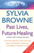 Past Lives, Future Healing - A psychic reveals how you can heal the present through exploring your past lives