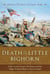 Death at the Little Bighorn - A New Look at Custer, His Tactics, and the Tragic Decisions Made at the Last Stand