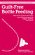 Guilt-free Bottle Feeding - Why your formula-fed baby can be happy, healthy and smart.