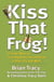 Kiss That Frog! - 12 Great Ways to Turn Negatives into Positives in Your Life and Work