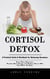 Cortisol Detox: A Practical Guide & Workbook for Balancing Hormones (Reset Your Hormones, Reclaim Your Energy, and Reduce Stress With Real Food, Not Fads)