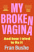 My Broken Vagina - One Woman's Quest to Fix Her Sex Life, and Yours