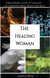 The Healing Woman: A Beginner's Guide to Healing the Feminine Mind, Body, and Soul