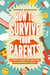 How to Survive Your Parents - A Teen's Guide to Thriving in a Difficult Family