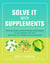 Solve It with Supplements - The Best Herbal and Nutritional Supplements to Help Prevent and Heal More than 100 Common Health Problems