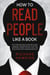 How to Read People Like a Book: What Everyone Should Know About Body Language, Emotions and NLP to Decode Intentions, Connect Effortlessly, and Develop Effective Communication Skills