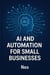AI & Automation for Small Business Success: Unlocking Growth and Efficiency with Cutting-Edge Technology