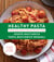 Healthy Pasta - The Sexy, Skinny, and Smart Way to Eat Your Favorite Food: A Cookbook