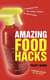 Amazing Food Hacks - 75 Incredibly Easy Tips, Tricks, and Recipes to Amp Up Flavor: A Cookbook