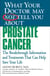 What Your Doctor May Not Tell You About(TM) Prostate Cancer - The Breakthrough Information and Treatments That Can Help Save Your Life