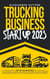 Trucking Business Startup 2023: Step-by-Step Blueprint to Successfully Launch and Grow Your Own Trucking Company Using Expert Secrets to Get Up and Running as Fast as Possible.