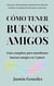 Cómo tener buenos amigos: Guía completa para manifestar buenos amigos en 5 pasos. - Espiritualidad aplicada a las relaciones humanas