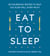 Eat to Sleep - 80 Nourishing Recipes to Help You Sleep Well Every Night