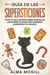 Guía de las Supersticiones: Todo lo que Querías Saber Acerca de las Supersticiones más Comúnes Alrededor del Mundo
