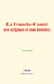 La Franche-Comté : ses origines et son histoire