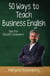 Fifty Ways to Teach Business English: Tips for ESL/EFL Teachers - Fifty Ways to Teach: Tips for ESL/EFL Teachers