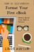Format Your First eBook: Without Special Tools, Skills or Software. - How to Self-Publish, #1