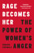 Rage Becomes Her - The Power of Women's Anger