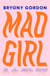 Mad Girl - A Happy Life With A Mixed Up Mind: A celebration of life with mental illness from mental health campaigner Bryony Gordon