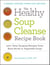 The Healthy Soup Cleanse Recipe Book - 200+ Easy Souping Recipes from Bone Broth to Vegetable Soup