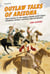 Outlaw Tales of Arizona - True Stories of the Grand Canyon State's Most Infamous Crooks, Culprits, and Cutthroats